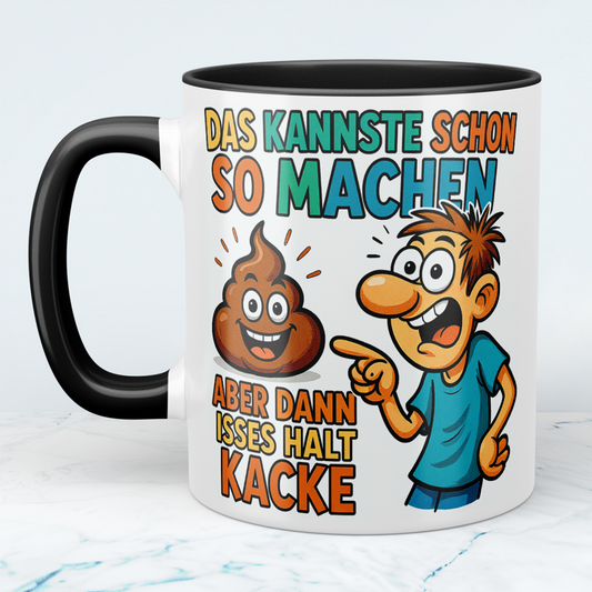 Lustige Tasse mit Wahrheitsgehalt: Das kannste schon so machen, aber dann isses halt kacke!