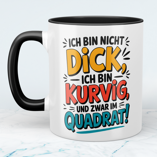Ich bin nicht DICK, ich bin kurvig und zwar im QUADRAT! – Witzige Tasse für Kaffee-Liebhaber mit Humor und Stil!