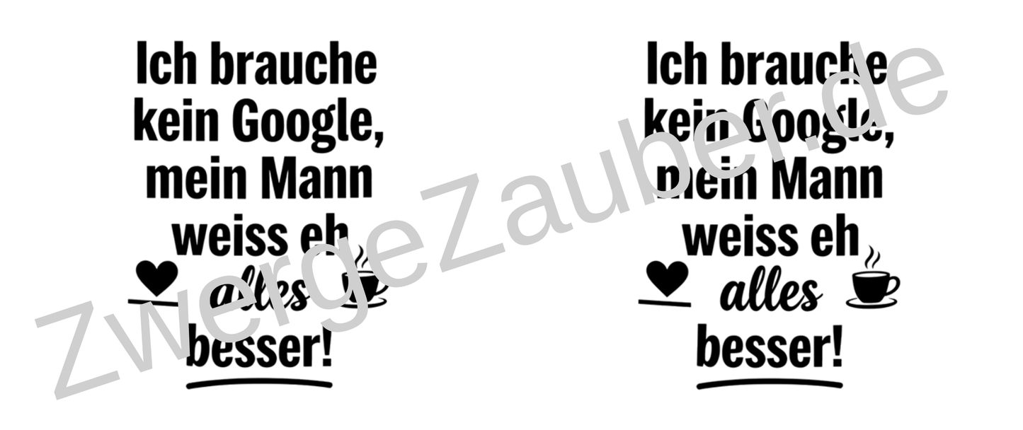 Witzige Tasse mit Spruch: Ich brauche kein Google! Mein Mann weiß eh alles besser! Ideal als Geschenk