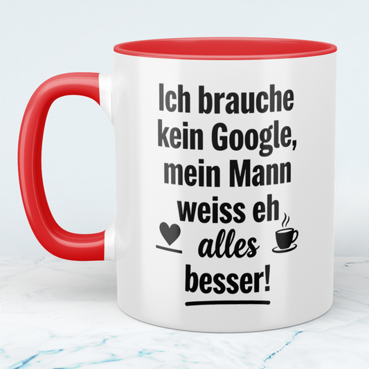 Witzige Tasse mit Spruch: Ich brauche kein Google! Mein Mann weiß eh alles besser! Ideal als Geschenk