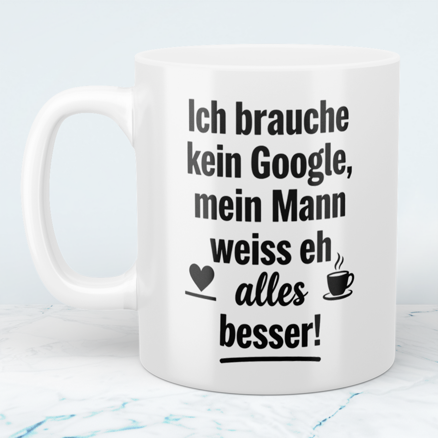 Witzige Tasse mit Spruch: Ich brauche kein Google! Mein Mann weiß eh alles besser! Ideal als Geschenk