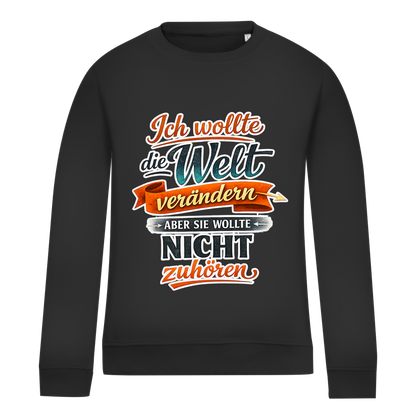 Damen Sweatshirt „Ich wollte die Welt verändern – aber sie wollte nicht zuhören“ | Lustiger Spruchpullover & Statement Sweater