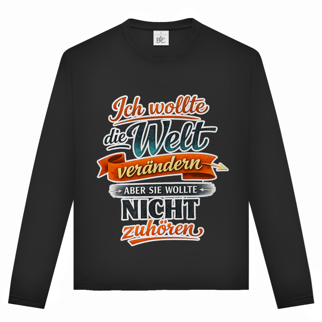Unisex Langarmshirt „Ich wollte die Welt verändern – aber sie wollte nicht zuhören“ | Lustiges Spruchshirt & Statement Longsleeve