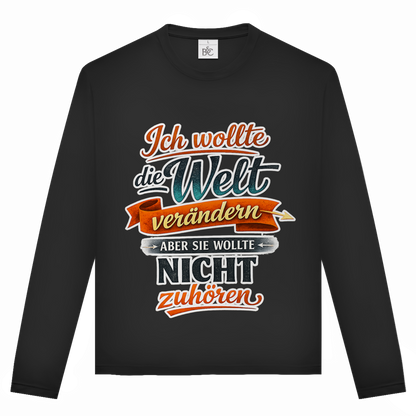 Unisex Langarmshirt „Ich wollte die Welt verändern – aber sie wollte nicht zuhören“ | Lustiges Spruchshirt & Statement Longsleeve