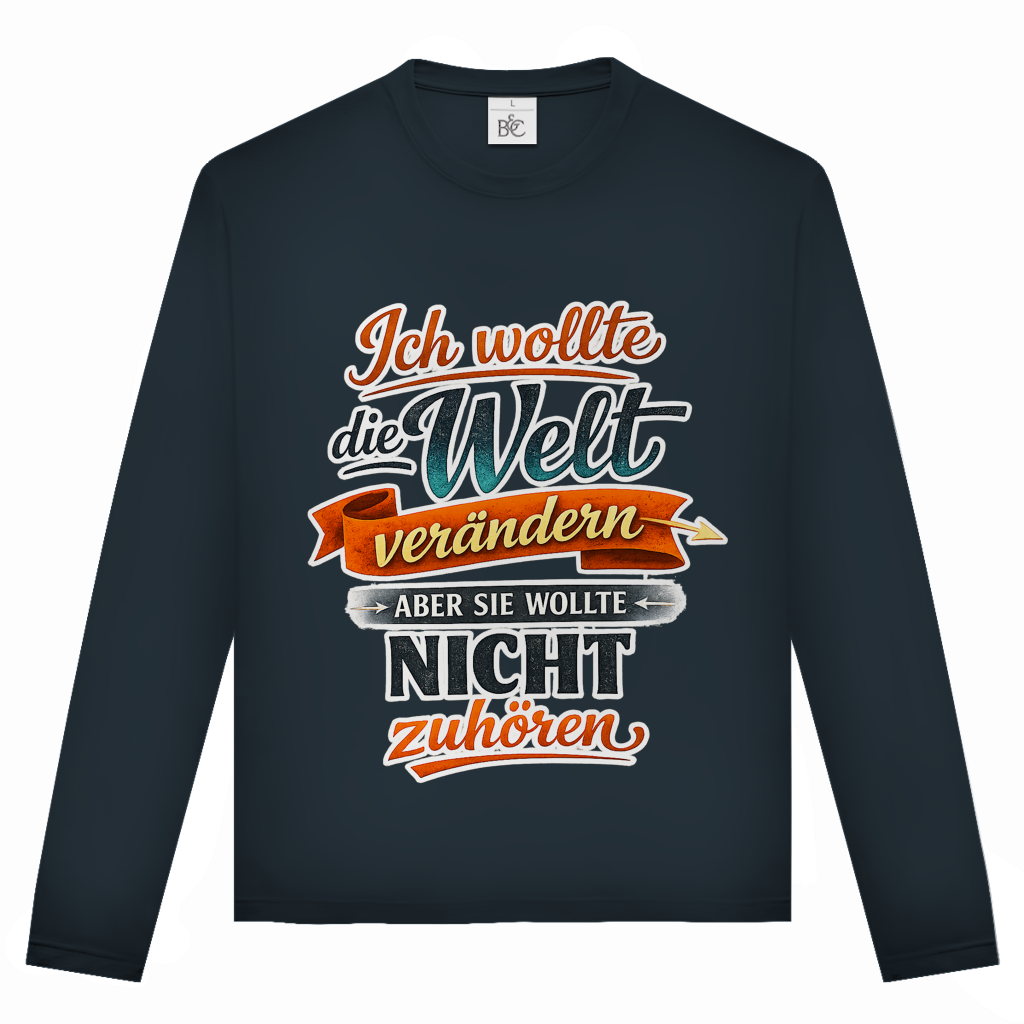 Unisex Langarmshirt „Ich wollte die Welt verändern – aber sie wollte nicht zuhören“ | Lustiges Spruchshirt & Statement Longsleeve