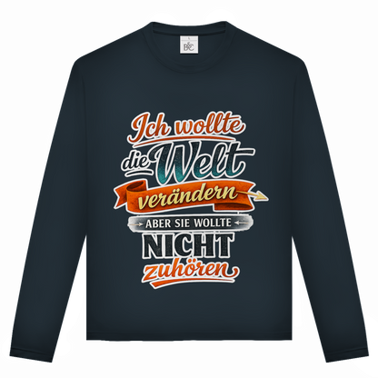 Unisex Langarmshirt „Ich wollte die Welt verändern – aber sie wollte nicht zuhören“ | Lustiges Spruchshirt & Statement Longsleeve