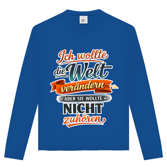 Unisex Langarmshirt „Ich wollte die Welt verändern – aber sie wollte nicht zuhören“ | Lustiges Spruchshirt & Statement Longsleeve