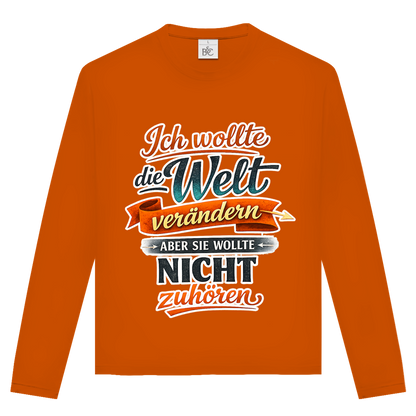 Unisex Langarmshirt „Ich wollte die Welt verändern – aber sie wollte nicht zuhören“ | Lustiges Spruchshirt & Statement Longsleeve