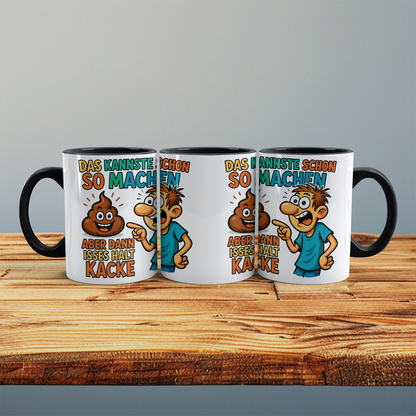 Lustige Tasse mit Wahrheitsgehalt: Das kannste schon so machen, aber dann isses halt kacke!