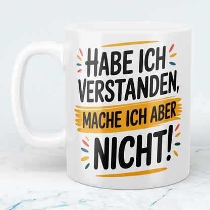 Witzige Tasse mit Spruch: Habe ich verstanden, mache ich aber nicht! – Perfekte Bürobegleitung für humorvolle Kollegen!