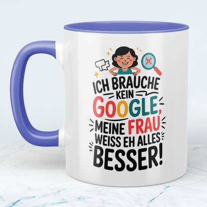 Tasse für Humorvolle: ‘Ich brauche kein Google! Meine Frau weiß eh alles besser!’ - Ideal als Geschenk