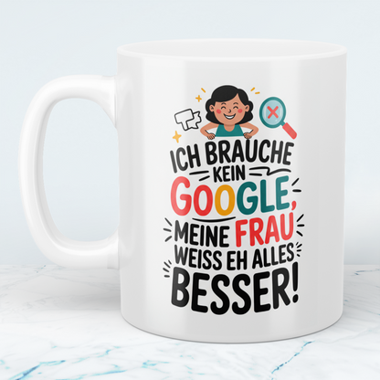 Tasse für Humorvolle: ‘Ich brauche kein Google! Meine Frau weiß eh alles besser!’ - Ideal als Geschenk