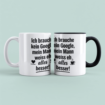 Witzige Tasse mit Spruch: Ich brauche kein Google! Mein Mann weiß eh alles besser! Ideal als Geschenk