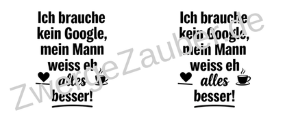 Witzige Tasse mit Spruch: Ich brauche kein Google! Mein Mann weiß eh alles besser! Ideal als Geschenk