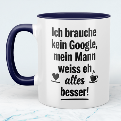 Witzige Tasse mit Spruch: Ich brauche kein Google! Mein Mann weiß eh alles besser! Ideal als Geschenk