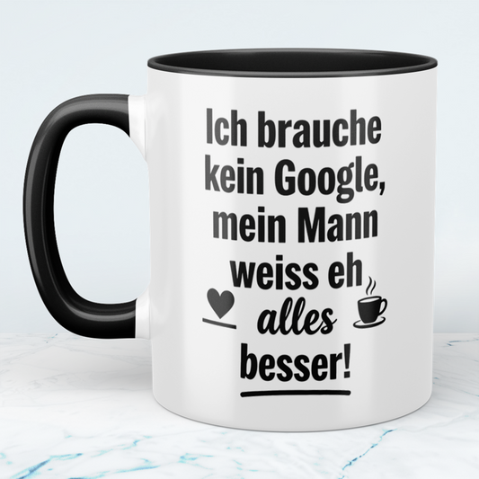 Witzige Tasse mit Spruch: Ich brauche kein Google! Mein Mann weiß eh alles besser! Ideal als Geschenk