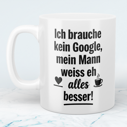Witzige Tasse mit Spruch: Ich brauche kein Google! Mein Mann weiß eh alles besser! Ideal als Geschenk