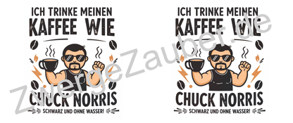 Lustige Chuck Norris Tasse – Ich trinke meinen Kaffee wie Chuck Norris: Schwarz und ohne Wasser