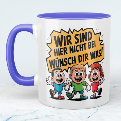 Fun Tasse „Wir sind hier nicht bei Wünsch dir was!“ – Geschenk für Kollegen & Familie