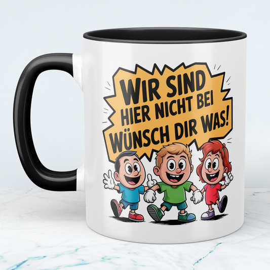 Fun Tasse „Wir sind hier nicht bei Wünsch dir was!“ – Geschenk für Kollegen & Familie