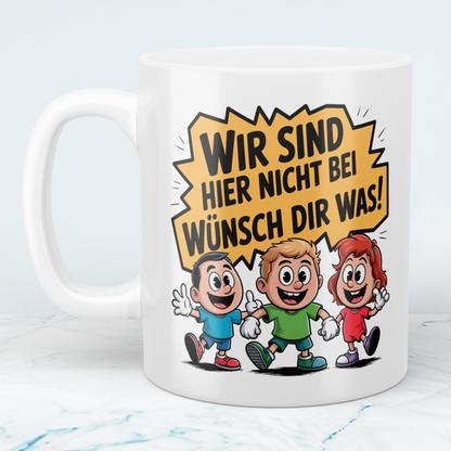 Fun Tasse „Wir sind hier nicht bei Wünsch dir was!“ – Geschenk für Kollegen & Familie