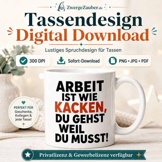Tassendesign Digital Download mit Spruch Arbeit ist wie Kacken, du gehst weil du musst von ZwergeZauber, 300 DPI sowie PNG, JPG und PDF.