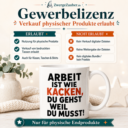 Gewerbelizenz für das digitale Tassendesign Arbeit ist wie Kacken von ZwergeZauber zur Herstellung und zum Verkauf physischer Endprodukte.