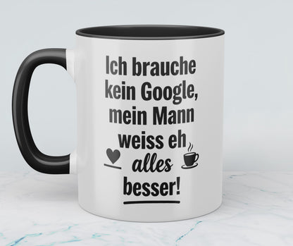 Witzige Tasse mit Spruch: Ich brauche kein Google! Mein Mann weiß eh alles besser! Ideal als Geschenk
