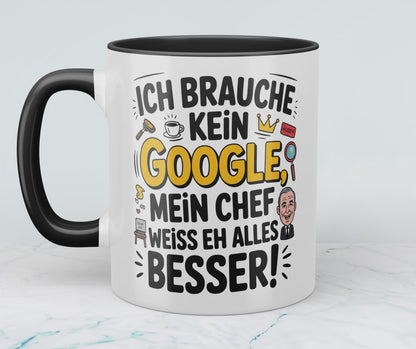Ich brauche kein Google! Mein Chef weiß eh alles besser! Lustige Tasse als Büro-Geschenk für Humorvolle